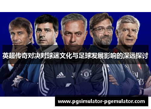 英超传奇对决对球迷文化与足球发展影响的深远探讨