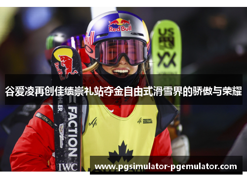 谷爱凌再创佳绩崇礼站夺金自由式滑雪界的骄傲与荣耀 谷爱凌再创佳绩崇礼站夺金自由式滑雪界的骄傲与荣耀