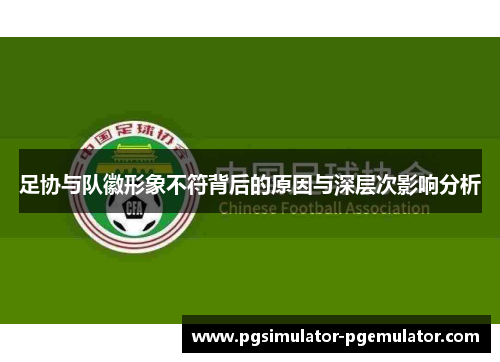 足协与队徽形象不符背后的原因与深层次影响分析
