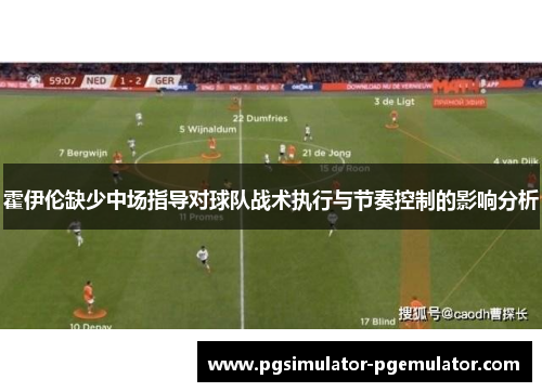 霍伊伦缺少中场指导对球队战术执行与节奏控制的影响分析 霍伊伦缺少中场指导对球队战术执行与节奏控制的影响分析
