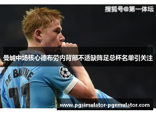 曼城中场核心德布劳内背部不适缺阵足总杯名单引关注 曼城中场核心德布劳内背部不适缺阵足总杯名单引关注